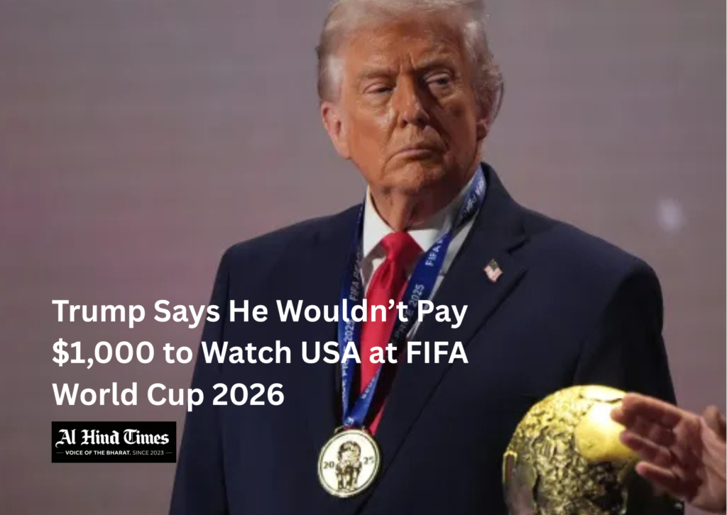 Trump Says He Wouldn’t Pay $1,000 to Watch USA at FIFA World Cup 2026
